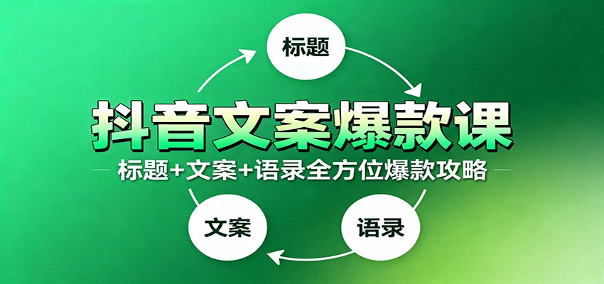 抖音文案爆款课：9大标题绝招，各类型必火文案，100条万能文案情感语录-米创网