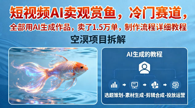 短视频AI卖观赏鱼，冷门赛道，全部用AI生成作品，卖了1.5W单，制作流程详细教程-米创网