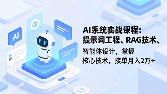 AI系统实战课程，提示词工程、RAG技术、智能体设计，掌握核心技术，接单月入2万+-米创网