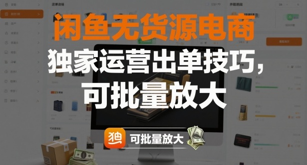 闲鱼无货源电商，独家运营出单技巧，可批量放大-米创网