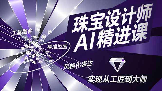 珠宝设计师AI精进课，工具融合、精准控图、风格化表达，实现从工匠到大师-米创网