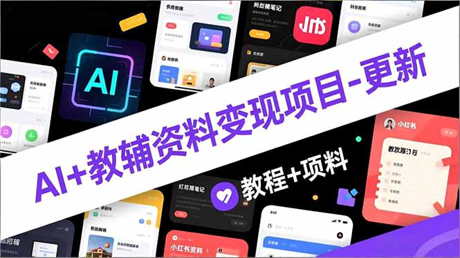 AI+教辅资料变现项目-更新；AI生成+原创混剪+小红书爆款运营，新手月入2万+教程+资料-米创网