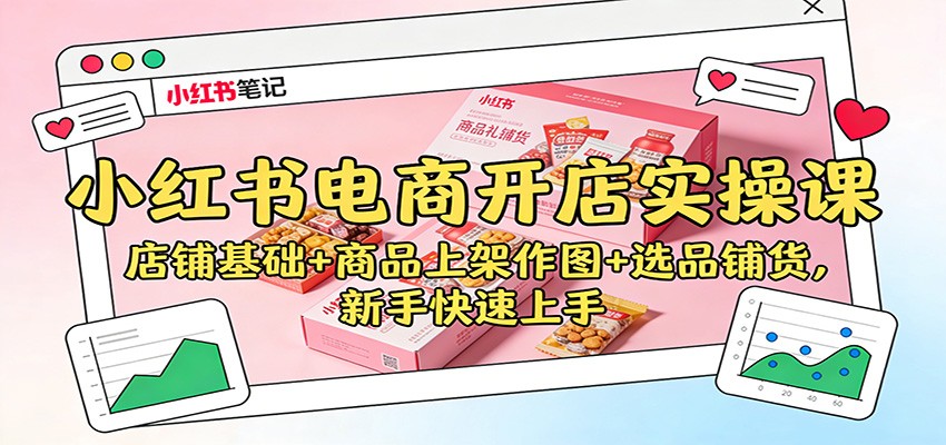 小红书电商开店实操课：店铺基础+商品上架作图+选品铺货，新手快速上手-米创网
