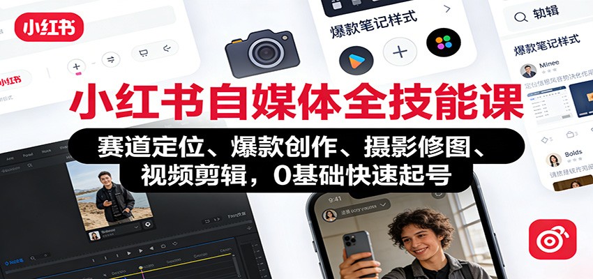 小红书自媒体全技能课：赛道定位、 爆款创作、摄影修图、视频剪辑，0基础快速起号-米创网