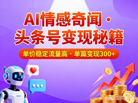 头条号做AI情感奇闻内容，单价稳定流量高，一篇变现3张-米创网