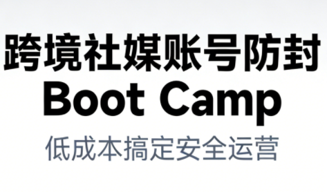 跨境社媒账号防封Boot Camp，低成本搞定社媒账号安全与长期运营-米创网
