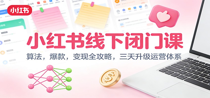 小红书线下闭门课：算法，爆款，变现全攻略，三天升级运营体系-米创网