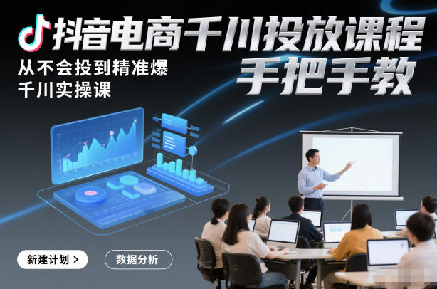 抖音电商千川投放课程，从不会投到精准爆，千川实操课，手把手教-米创网