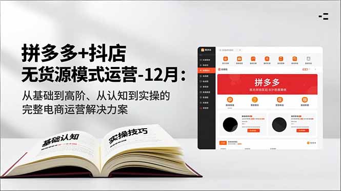 拼多多+抖店无货源模式运营-12月：从基础到高阶、从认知到实操的完整电商运营解决方案-米创网