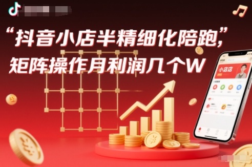 抖店半精细化铺货【1期+2期】，抖音小店半精细化陪跑，矩阵操作月利润几个W(更新12月)-米创网