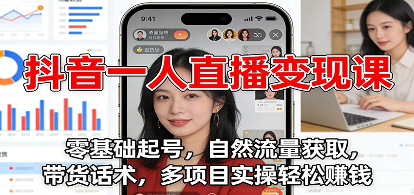 抖音一人直播变现课：零基础起号，自然流量获取，带货话术，多项目实操轻松赚钱-米创网