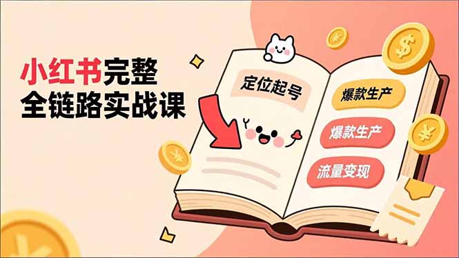 小红书完整全链路实战课，定位起号、爆款生产、流量变现，实现稳定出单，净利润可观-米创网