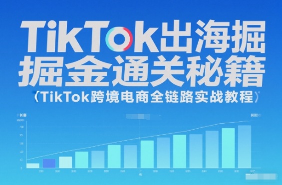 TikTok出海掘金通关秘籍，TikTok跨境电商全链路实战教程-米创网