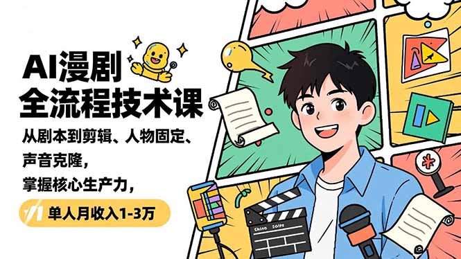 AI漫剧全流程技术课，从剧本到剪辑、人物固定、声音克隆，掌握核心生产力，单人月收入1-3万-米创网