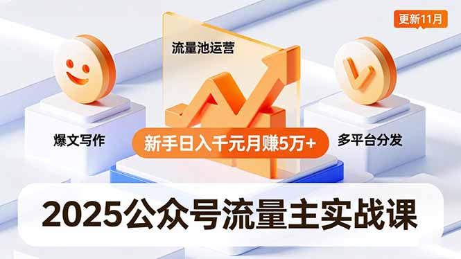 2025公众号流量主实战课，爆文写作、流量池运营、多平台分发，新手日入千元月赚5万+更新11月-米创网