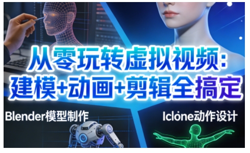 从零玩转虚拟视频：建模+动画+剪辑全搞定，轻松创作出专业级的虚拟视频内容-米创网