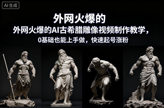 外网火爆的AI古希腊雕像视频制作教学，0基础也能上手做，快速起号涨粉-米创网