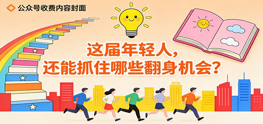 公众号收费内容《这届年轻人，还能抓住哪些翻身机会？》-米创网