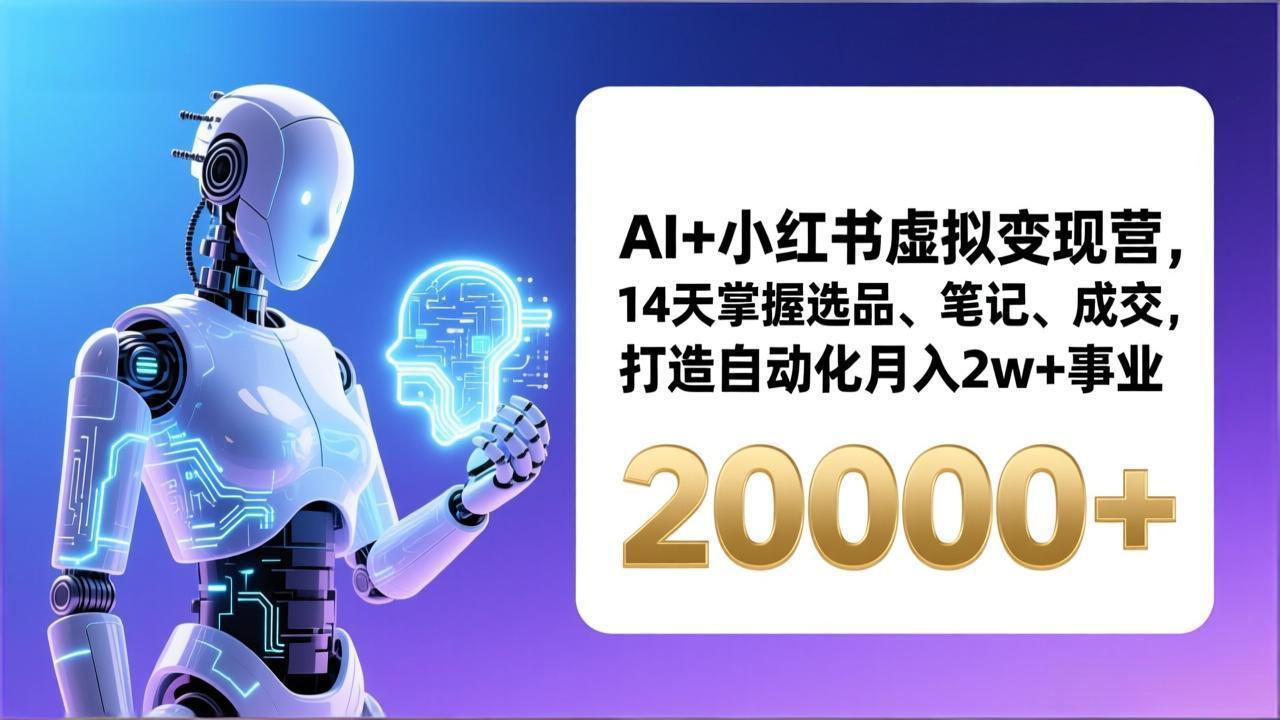 AI+小红书虚拟变现营，14天掌握选品、笔记、成交，打造自动化月入2w+事业(更新-米创网