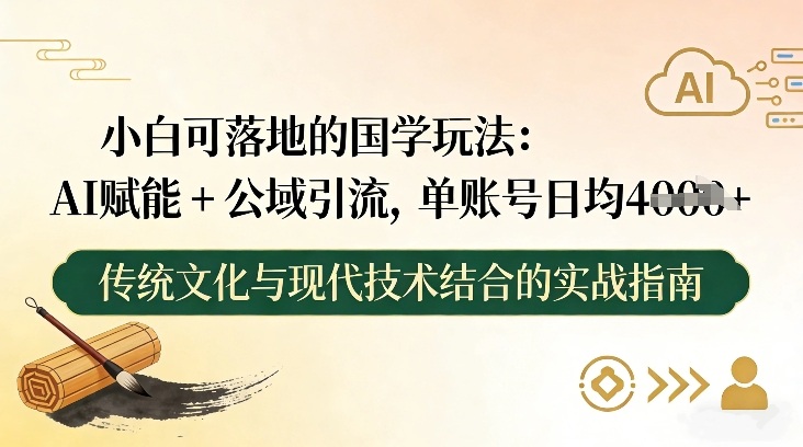小白可落地的国学玩法：AI赋能+公域引流，单账号日均4张-米创网