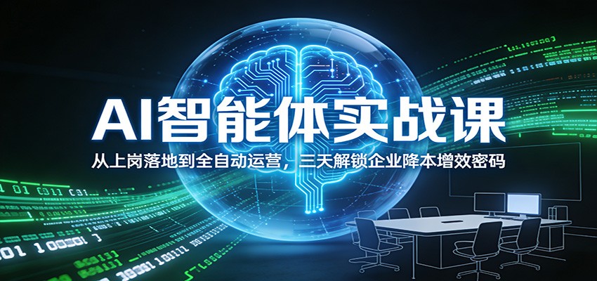 AI智能体实战课：从上岗落地到全自动运营，三天解锁企业降本增效密码-米创网