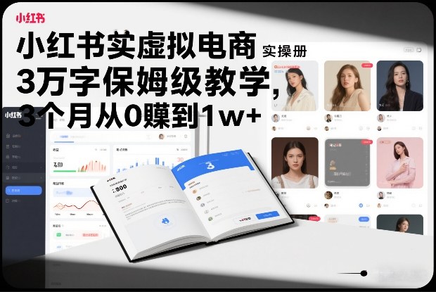 小红书虚拟电商实操手册，3万字保姆级教学，3个月从0賺到1w+-米创网