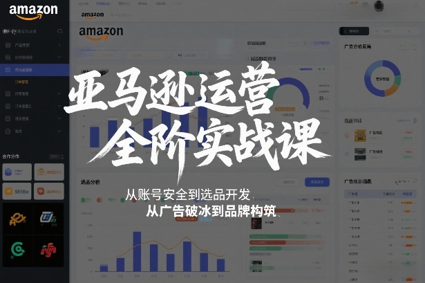 亚马逊运营全阶实战课，从账号安全到选品开发，从广告破冰到品牌构筑(更新2026)-米创网