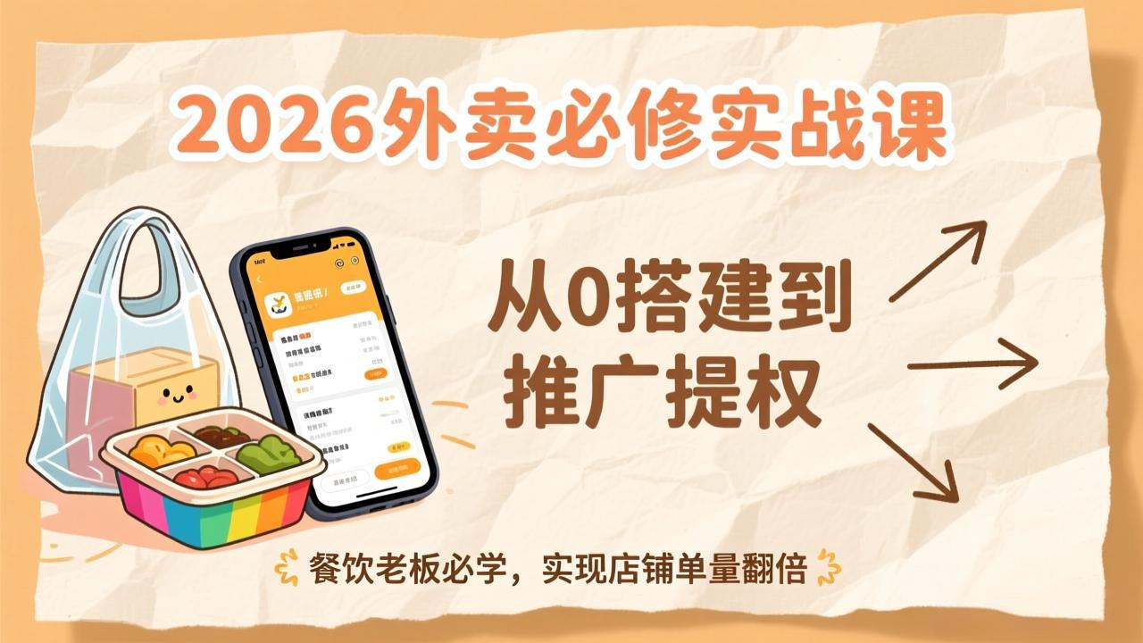 2026外卖必修实战课：从0搭建到推广提权，餐饮老板必学，实现店铺单量翻倍-米创网