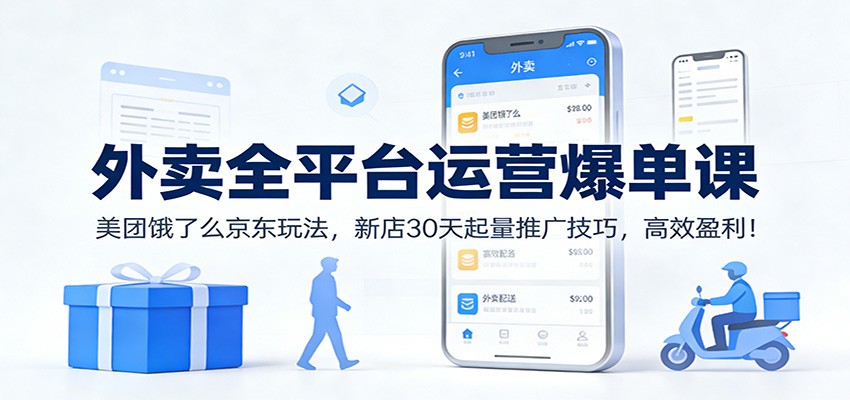 外卖全平台运营爆单课：美团饿了么京东玩法，新店30天起量推广技巧，高效盈利！-米创网