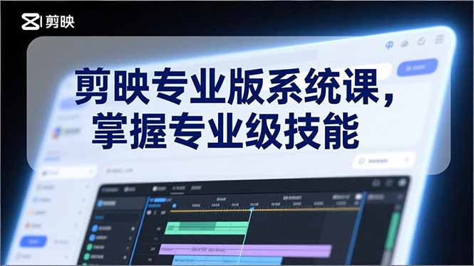 剪映专业版系统课，基础操作、高级技巧、电影调色、特效制作、AI应用/等等，掌握专业级技能-米创网