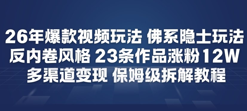 26年爆款短视频玩法，佛系隐士玩法，反内卷视频风格，23条作品涨粉12W，多渠道变现-米创网