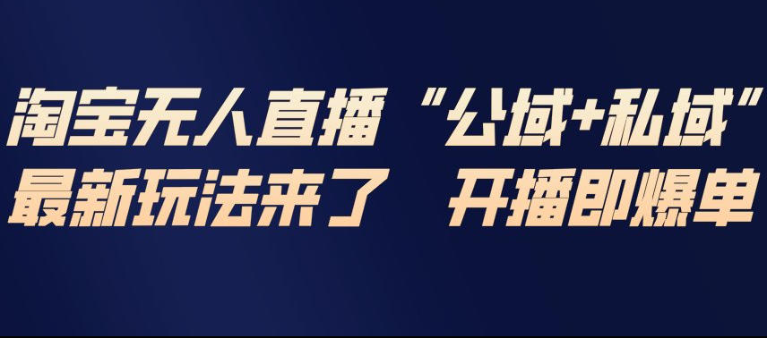 淘宝无人直播完整教程，公试+私域，最新玩法来了，开播即爆单-米创网