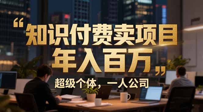 从0到年入百万：超级个体实战心得公开，个人IP×精准引流×成交系统全拆解-米创网