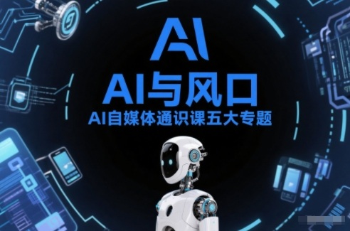 AI自媒体通识课五大专题，AI基础操作篇+AI生活娱乐篇+AI职场提效篇+AI自媒体实操篇+账号创作工具篇-米创网