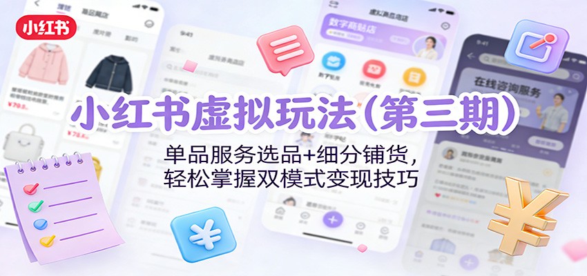 小红书虚拟玩法(第三期)：单品服务选品+细分铺货，轻松掌握双模式变现技巧-米创网