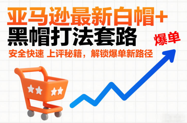 亚马逊最新白帽+黑帽打法套路，安全快速上评秘籍，解锁爆单新路径-米创网