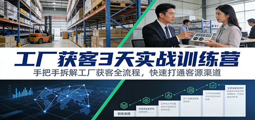 工厂获客3天实战训练营：手把手拆解工厂获客全流程，快速打通客源渠道-米创网