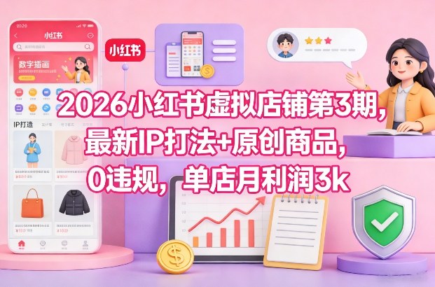2026小红书虚拟店铺第3期，最新IP打法+原创商品，0违规，单店月利润3k+-米创网