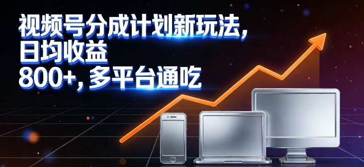视频号分成计划新玩法，日均收益8张，多平台通吃-米创网