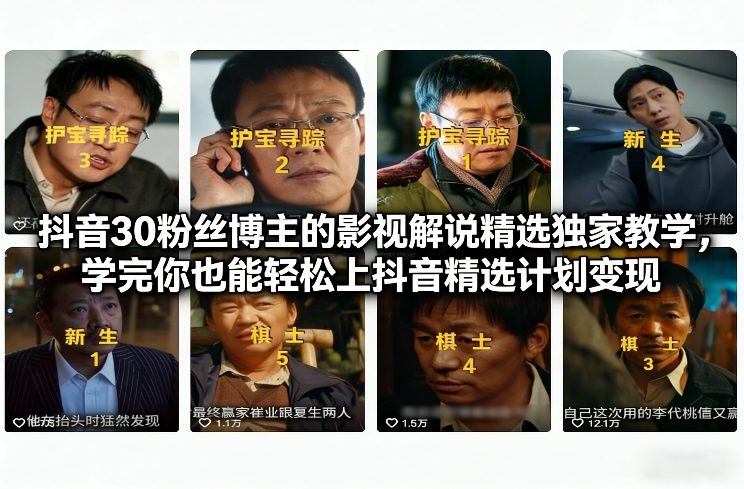 抖音30粉丝博主的影视解说精选独家教学，学完你也能轻松上抖音精选计划变现-米创网