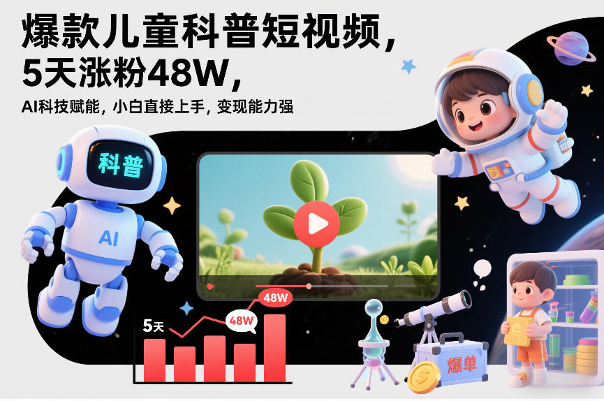爆款儿童科普短视频，5天涨粉48W，AI科技赋能，小白直接上手，变现能力强，橱窗带货爆单不停-米创网