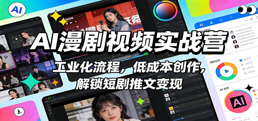 AI漫剧视频实战营：工业化流程，低成本创作，解锁短剧推文变现-米创网