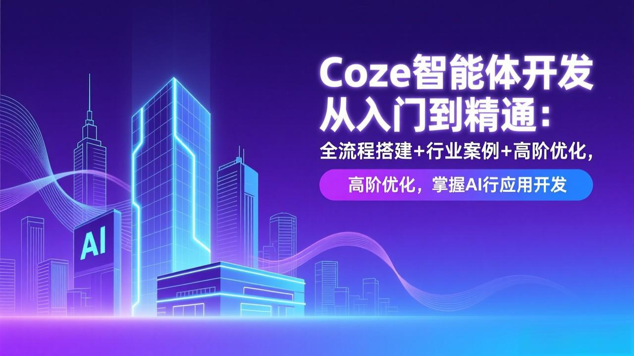 Coze智能体开发从入门到精通：全流程搭建+行业案例+高阶优化，掌握AI应用开发-米创网