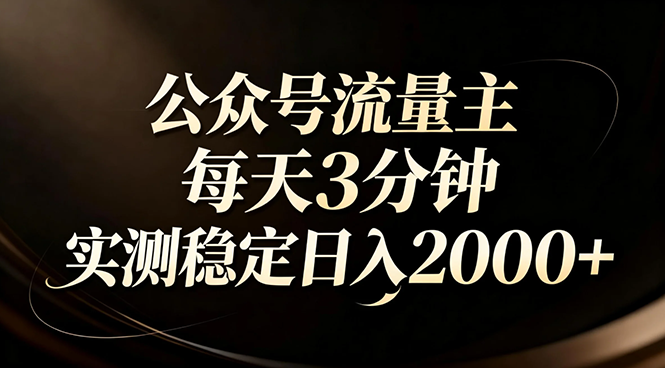 【公众号流量主】红利回归！AI四步法每天3分钟，实测稳定日入2000+-米创网