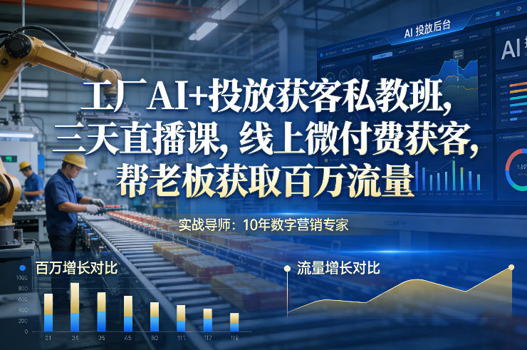 工厂AI+投放获客私教班，三天直播课，线上微付费获客，帮老板获取百万流量-米创网