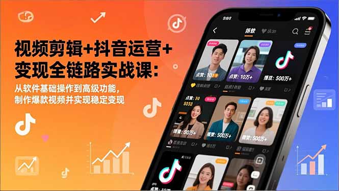视频剪辑+抖音运营+变现全链路实战课：从软件基础操作到高级功能，制作爆款视频并实现稳定变现-米创网