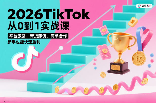 2026TikTok从0到1实战课，平台激励、带货賺佣、商单合作，新手也能快速盈利(3天直播课)-米创网