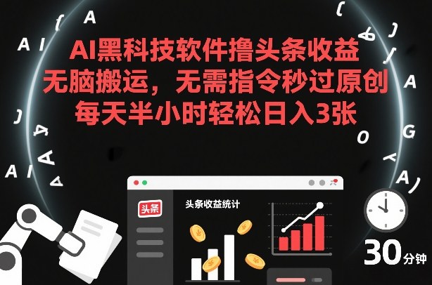 AI黑科技软件撸头条收益，无脑搬运，无需指令秒过原创，每天半小时轻松日入3张【揭秘】-米创网