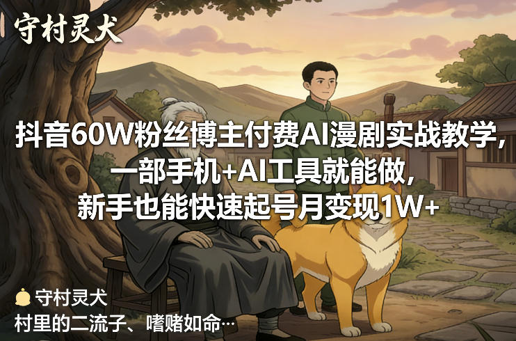 抖音60W粉丝博主付费AI漫剧实战教学，一部手机+AI工具就能做，新手也能快速起号月变现1W+-米创网