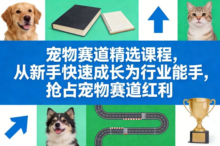 宠物赛道精选课程，从新手快速成长为行业能手，抢占宠物赛道红利-米创网